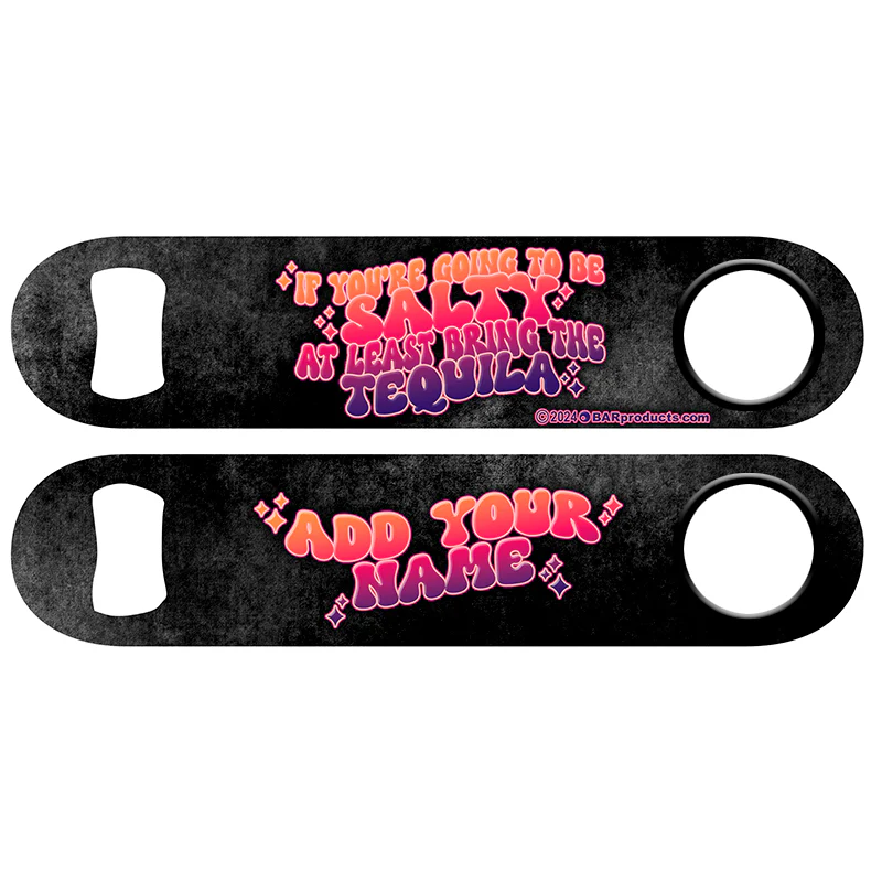 "ADD YOUR NAME" Speed Bottle Opener - If You're Going To Be Salty, At Least Bring The Tequila - Image 2