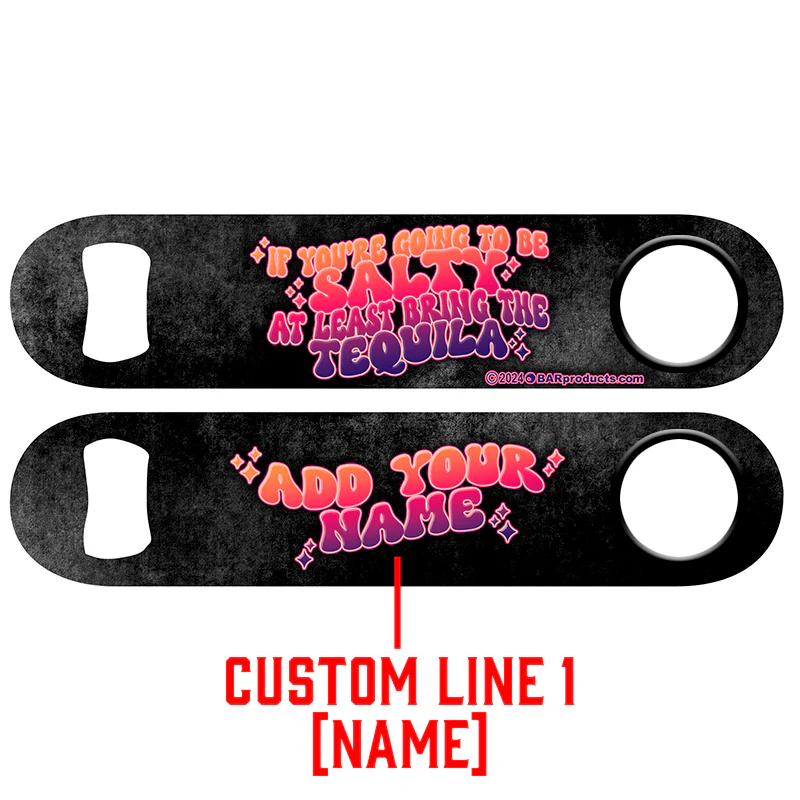 "ADD YOUR NAME" Speed Bottle Opener - If You're Going To Be Salty, At Least Bring The Tequila - Image 3