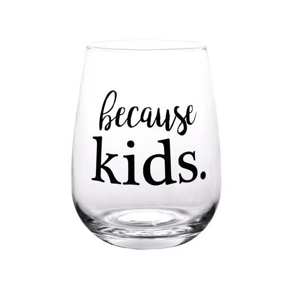 Because Kids. Stemless Wine Glass