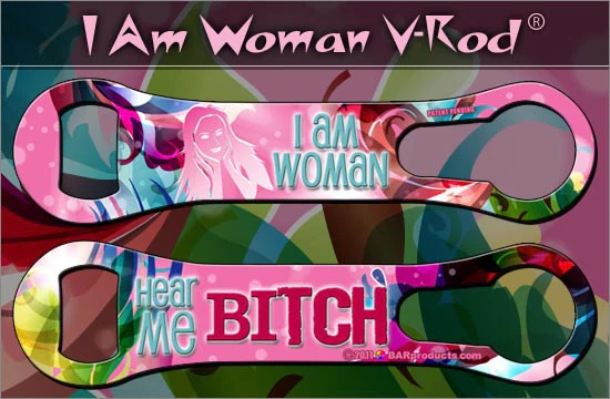 I Am Woman. Hear Me Bitch - V-Rod® Opener
