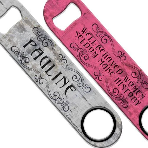 Well-Behaved Women Speed Bottle Opener - ADD YOUR NAME