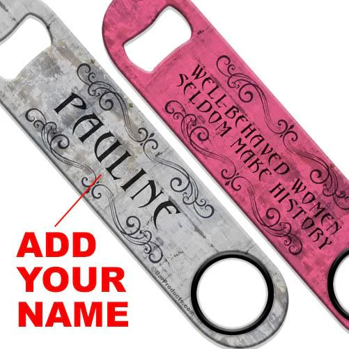 Well-Behaved Women Speed Bottle Opener - ADD YOUR NAME - Image 2